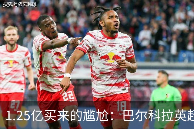 1.25亿买来的尴尬：巴尔科拉英超低迷真相